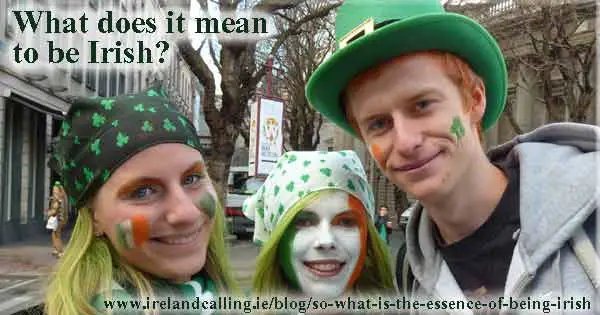So what is the essence of being Irish?