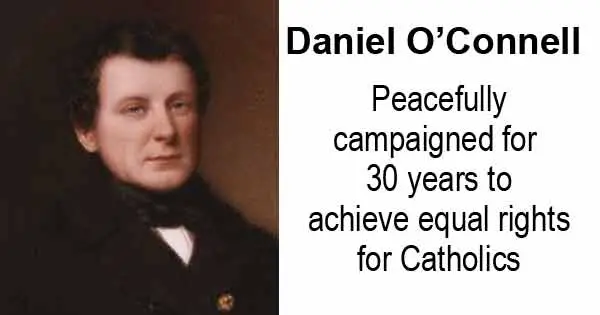 Daniel O'Connell - Peacefully campaigned for 30 years to achieve equal rights for Catholics