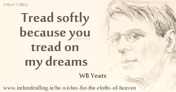 He Wishes for the Cloths of Heaven WB Yeats. Image copyright Ireland Calling