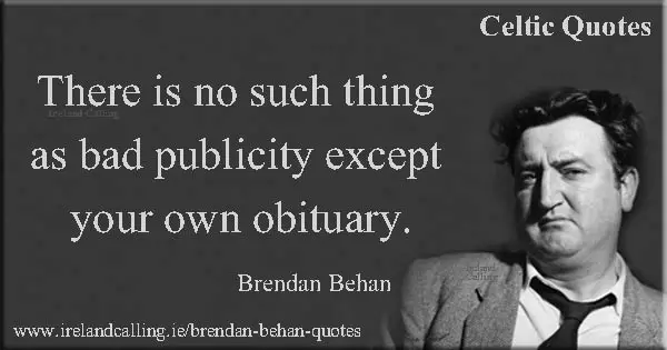 Brendan Behan quote. There is no such thing as bad publicity except your own obituary. Image copyright Ireland Calling