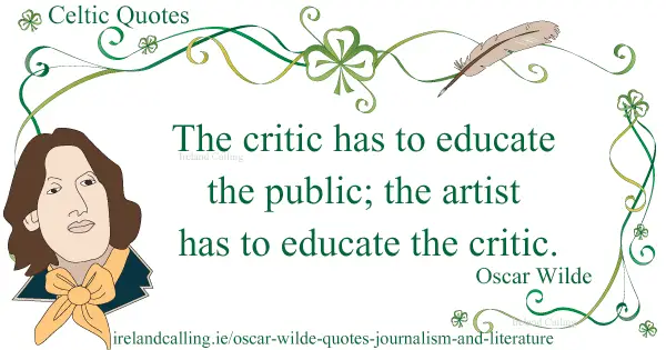 Oscar Wilde quote. The critic has to educate the public, the artist has to educate the critic. Image copyright Ireland Calling
