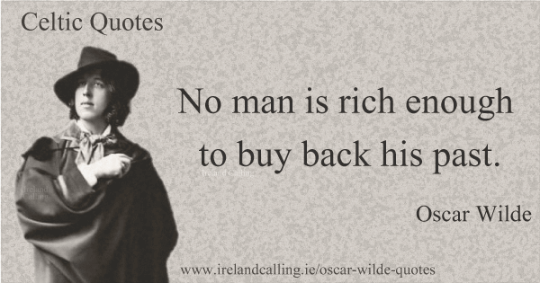 Oscar Wilde quote. No man is rich enough to buy back his past. Image copyright Ireland Calling