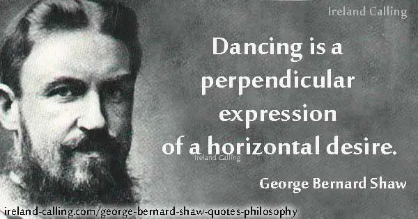 GBShaw_Philosophy Dancing is a perpendicular expression of a horizontal desire Image Ireland Calling