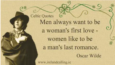 Oscar Wilde quote. Men always want to be a woman's first love. Women like to be a man's last romance. Image copyright Ireland Calling