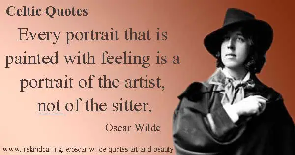 Oscar Wilde quote. Every portrait that is painted with feeling is a portrait of the artist not of the sitter. Image copyright Ireland Calling