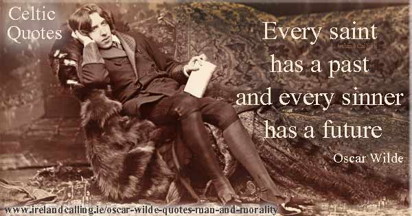 Oscar Wilde Every saint has a past and every sinner has a future. Image copyright Ireland Calling