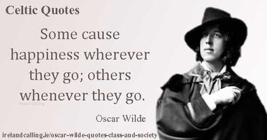 Oscar Wilde Quote: “Some cause happiness wherever they go; others whenever  they go.”