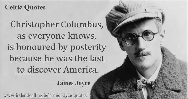 James Joyce quote. Christopher Columbus is honoured by posterity because he was the last to discover America. Image copyright Ireland Calling