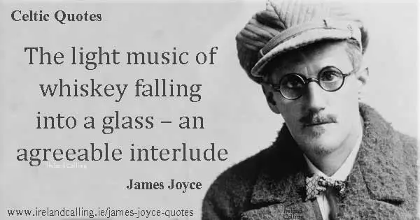 James Joyce quote. The light music of whiskey falling into a glass - an agreeable interlude. Image copyright Ireland Calling