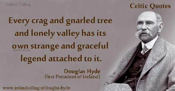 Douglas Hyde quote. Every crag and gnarled tree and lonely valley has its own strange and graceful legend attached to it. Image copyright Ireland Calling