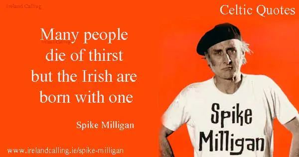 Spike Milligan quote. Many people die of thirst but the Irish are born with one. Image copyright Ireland Calling