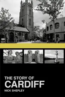 The Story of Cardiff by Nick Shepley