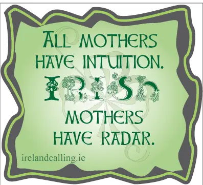 All-mothers have intuition, Irish mothers have radar
