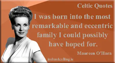 I was born into the most remarkable and eccentric family I could possibly have hoped for. Maureen O'Hara quote. Image Copyright - Ireland Calling