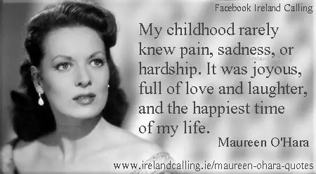 My childhood rarely knew pain, sadness or hardship. It was joyous, full of love and laughter, and the happiest time of my life. Maureen O'Hara quote. Image Copyright - Ireland Calling