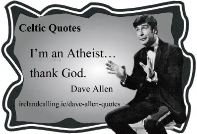 Dave Allen quote. I'm an atheist thank God. Image Copyright - Ireland Calling