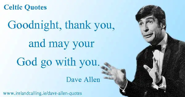 Dave Allen quote. Goodnight thank you and may your God go with you. Image copyright Ireland Calling