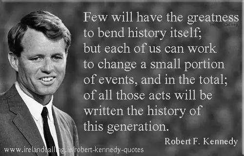 Robert Kennedy quote. Few will have the greatness to bend history itself. Image copyright Ireland Calling