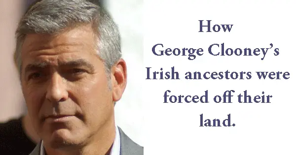 George Clooney’s Irish ancestors had land violently stolen