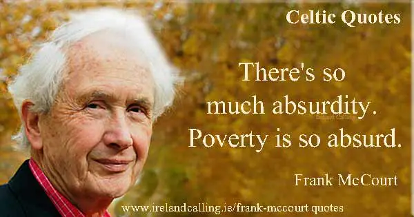 Frank McCourt quote. There's so much absurdity. Poverty is so absurd. Image copyright Ireland Calling
