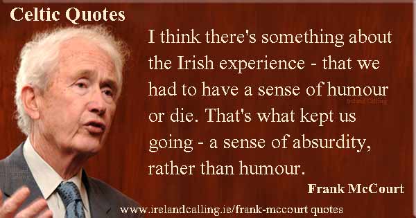 Frank McCourt quote. I think there's something about the Irish experience - that we had to have a sense of humour or die. Image copyright Ireland Calling