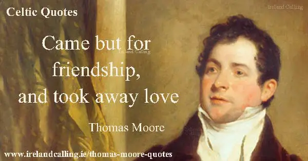 Thomas Moore quote. Came but for friendship, and took away love. Image copyright Ireland Calling