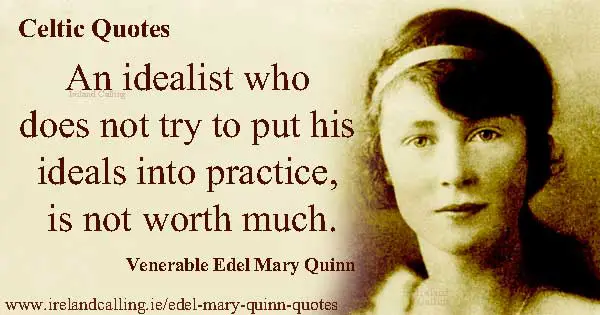 Venerable Edel Mary Quinn quote. An idealist who does not try to put his ideals into practice, is not worth much. Image copyright Ireland Calling
