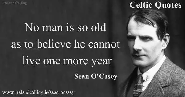 Sean O’Casey quote. No man is so old as to believe he cannot live one more year. Image copyright Ireland Calling