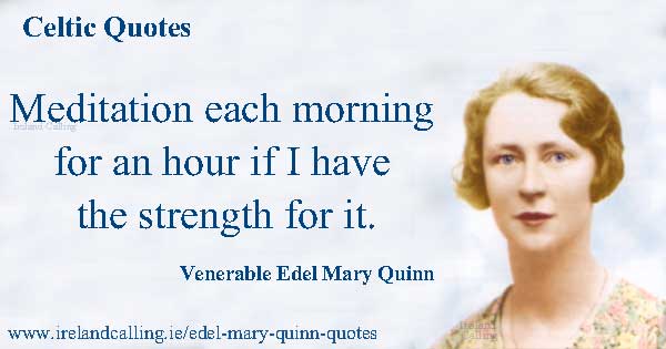 Venerable Edel Mary Quinn quote. Meditation each morning for an hour if I have the strength for it. Image copyright Ireland Calling