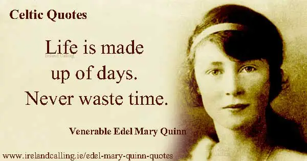 Venerable Edel Mary Quinn quote. Life is made up of days. Never waste time. Image copyright Ireland Calling