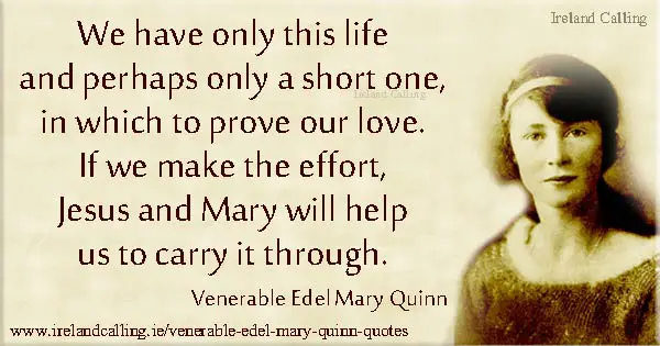 Venerable Edel Mary Quinn quote. We have only this life. Image copyright Ireland Calling