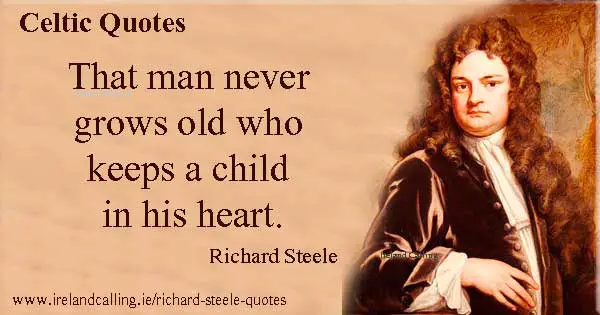 Richard Steele quote. That man never grows old who keeps a child in his heart. Image copyright Ireland Calling