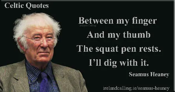 Seamus Heaney quote. Between my finger and my thumb the squat pen rests. I'll dig with it. Image copyright Ireland Calling