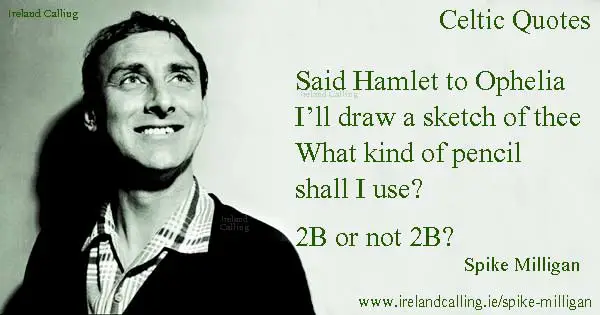 Spike Milligan quote. Said Hamlet to Ophelia, I'll draw a sketch of thee. Image copyright Ireland Calling