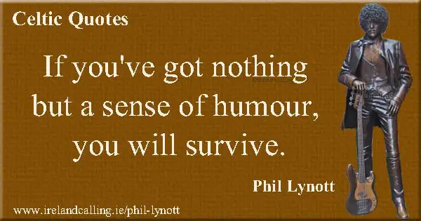 Phil Lynott quote. If you've got nothing but a sense of humour you will survive. Image copyright Ireland Calling