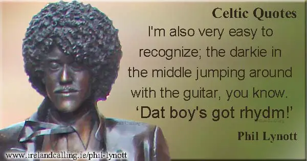 Phil Lynott quote. I'm also very easy to recognise, the darkie in the middle jumping around with the guitar. Image copyright Ireland Calling