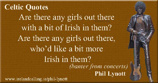 Phil Lynott quote. Are there any girls out there with a bit of Irish in them? Are there any girls out there, who’d like a bit more Irish in them? Image copyright Ireland Calling