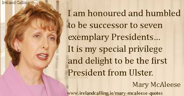 Mary McAleese quote. I am honoured and humbled to be successor to seven exemplary Presidents. Image copyright Ireland Calling