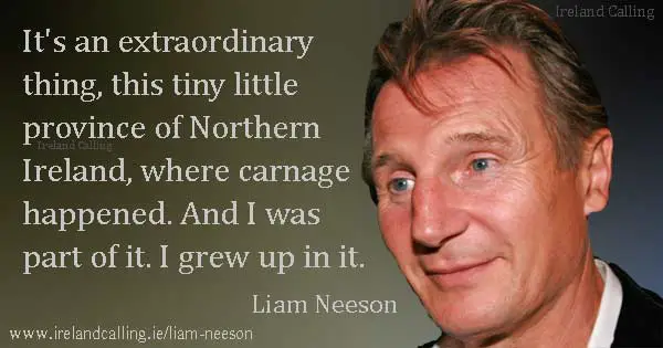 Liam Neeson quote.  It's an extraordinary thing this tiny little province of Northern Ireland where carnage happened. And I was part of it. I grew up in it. Photo copyright Karen Seto CC2