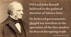 PM Lord John Russell believed in the political docerine of 'laissez-faire'. He believed governments should not interfere in the operation of the free market for fear of disrupting trade. Image copyright Ireland Calling
