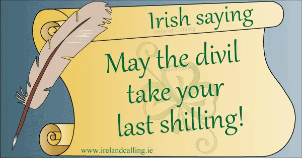 Irish curse. May the divil take your last shilling. Image copyright Ireland Calling