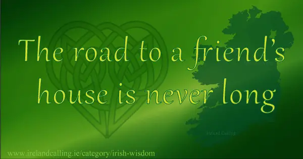 Irish wisdom. The road to a frind's house is never long. Image copyright Ireland Calling