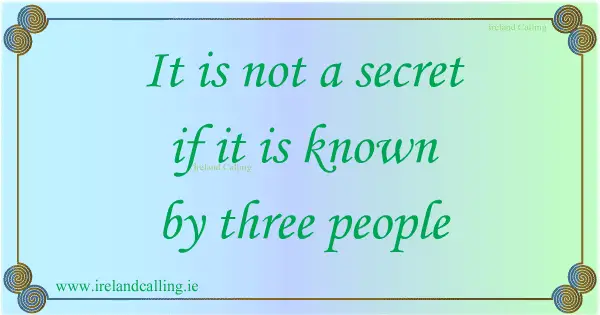 Irish wisdom. It uis not a secret if it is known by three people. Image copyright Ireland Calling