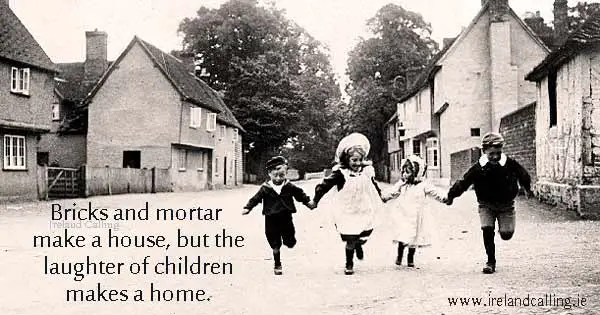 Irish wisdom. Children make a home. Image copyright Ireland Calling