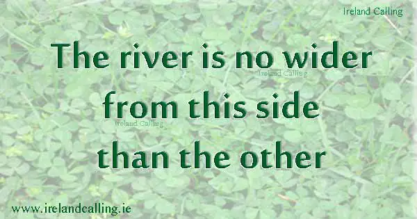 Irish wisdom. The river is no wider. Image copyright Ireland Calling