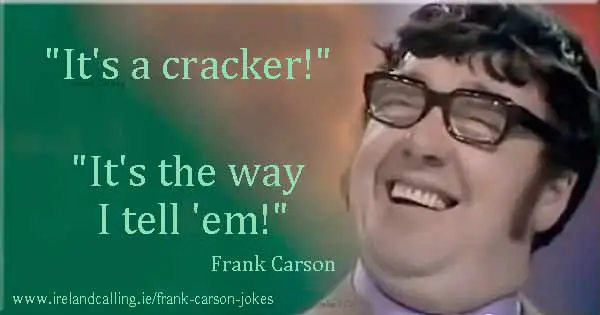 Frank Carson famous catchphrases. Its a cracker. Its the way I tell them. Image copyright Ireland Calling