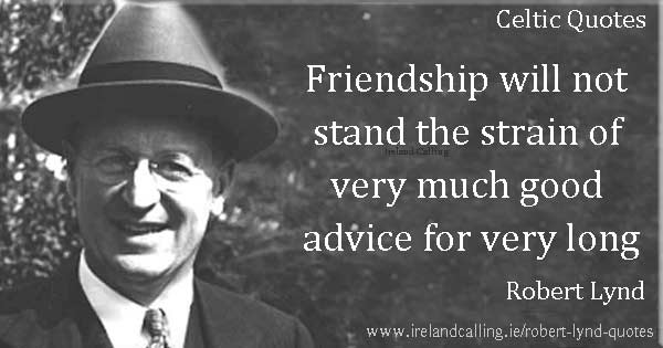 Robert Lynd quote. Friendship will not stand the strain of very much good advice for very long. Image copyright Ireland Calling