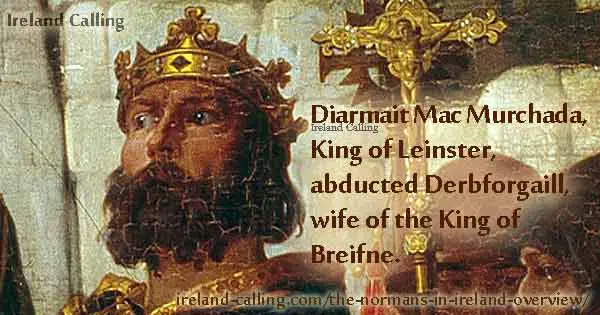 Diarmait Mac Murchada, King of Leinster, abducted Derbforgaill, wife of the King of Breifne in 1152.
