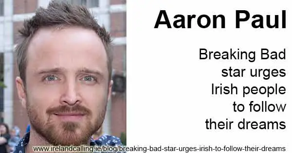 Aaron Paul, star of Breaking Bad urges Irish people to follow their dreams
