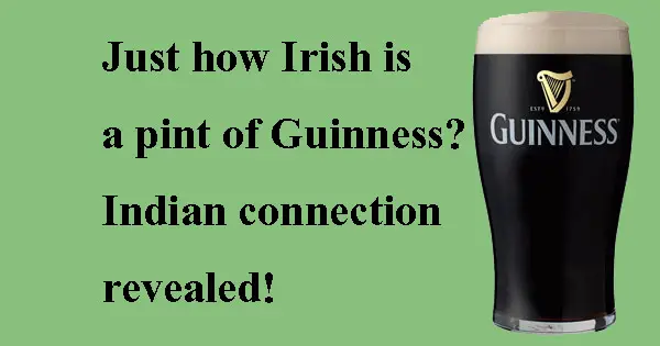 Is Guinness as Irish as we thought - the Indian connection!